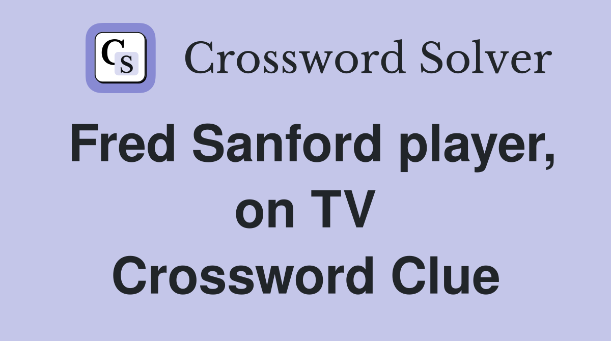Fred Sanford player, on TV Crossword Clue