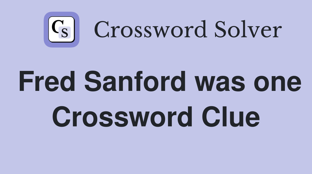 Fred Sanford was one Crossword Clue