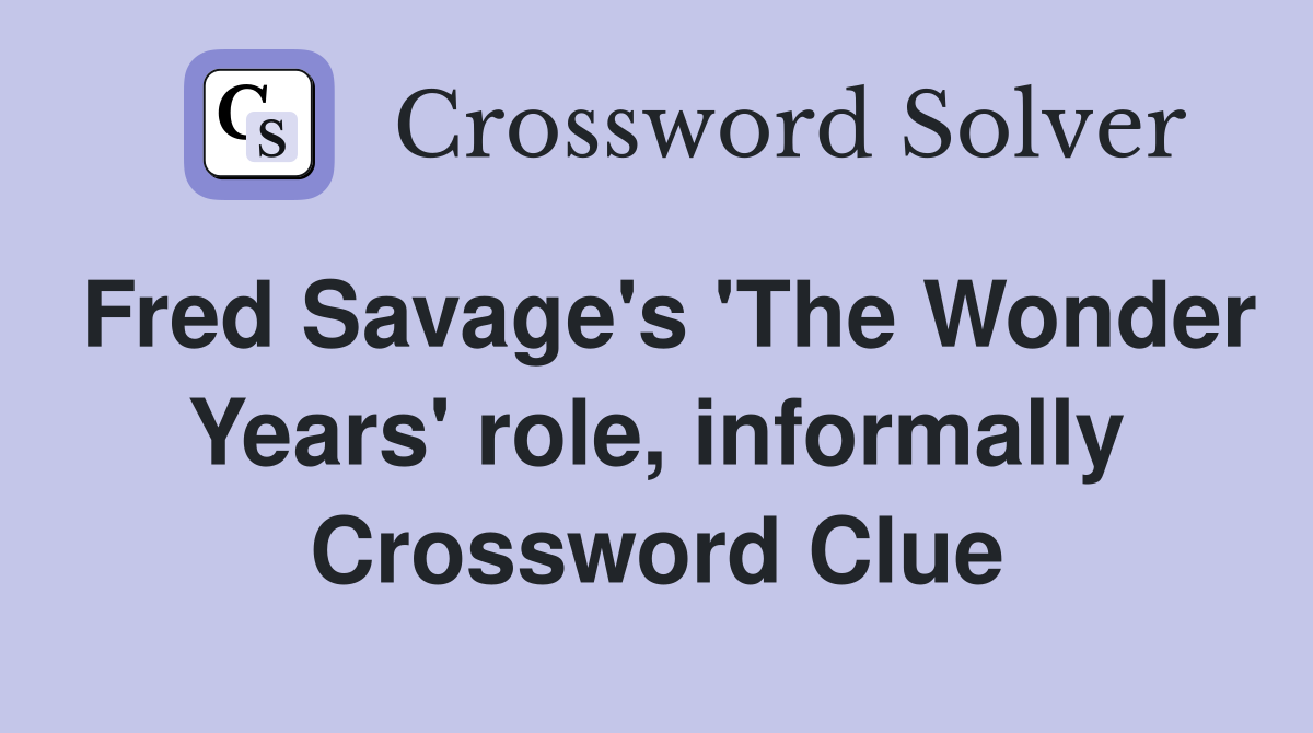 Fred Savage's 'The Wonder Years' role, informally Crossword Clue