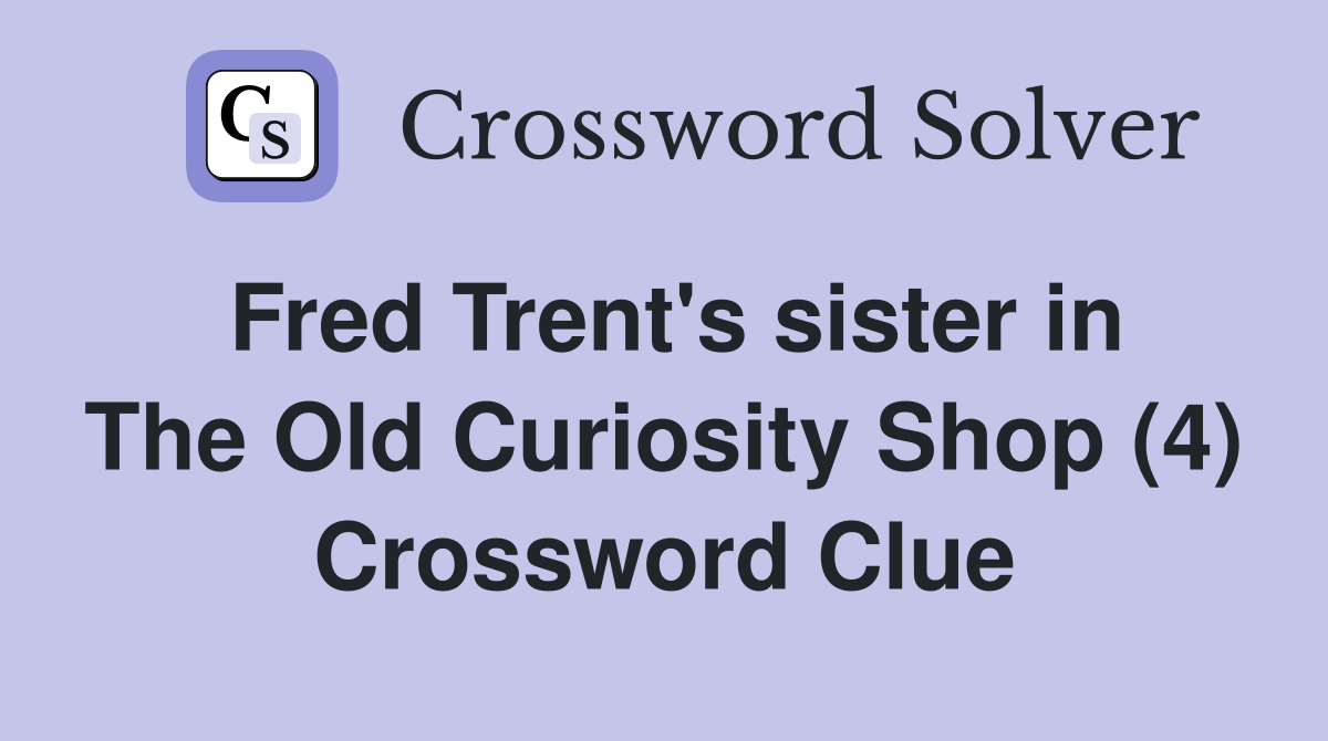 Fred Trent's sister in The Old Curiosity Shop (4) Crossword Clue