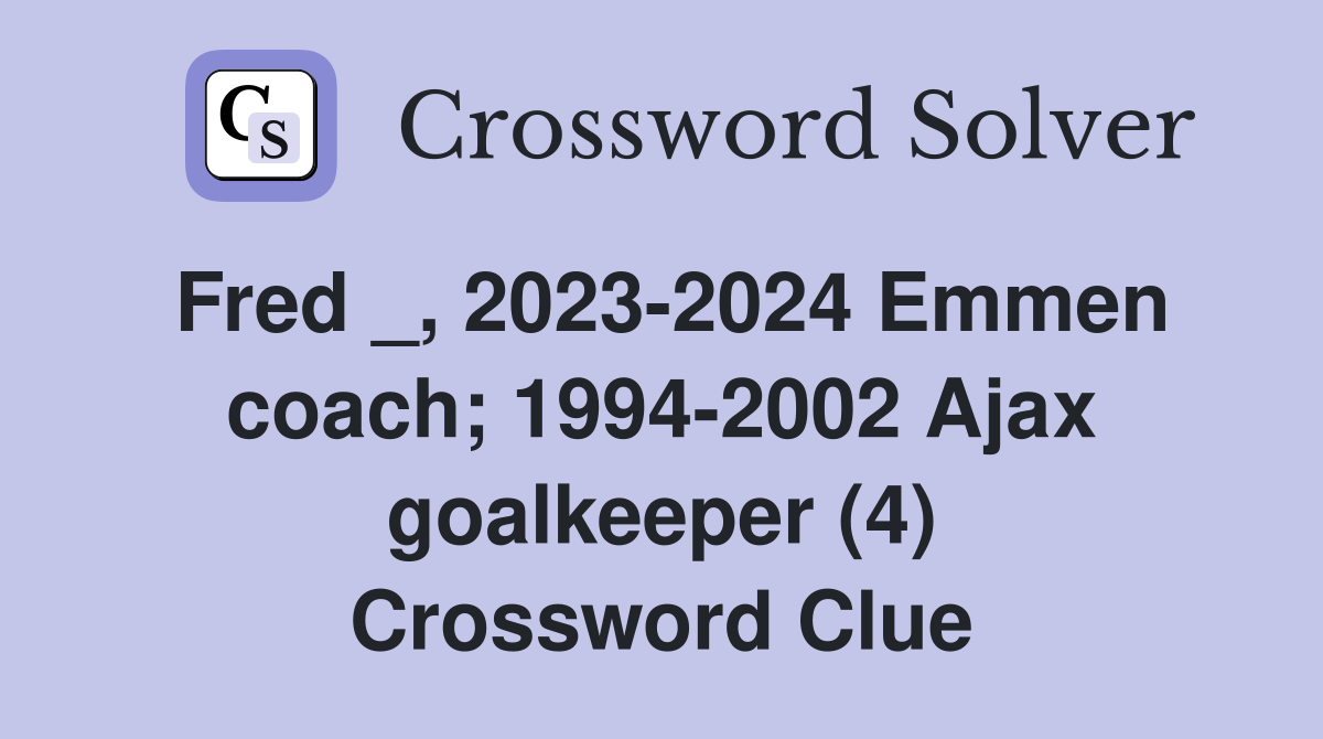 Fred _, 2023-2024 Emmen coach; 1994-2002 Ajax goalkeeper (4) Crossword Clue