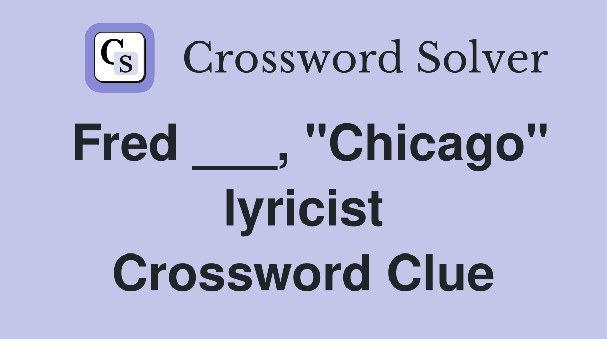 Fred ___, "Chicago" lyricist Crossword Clue