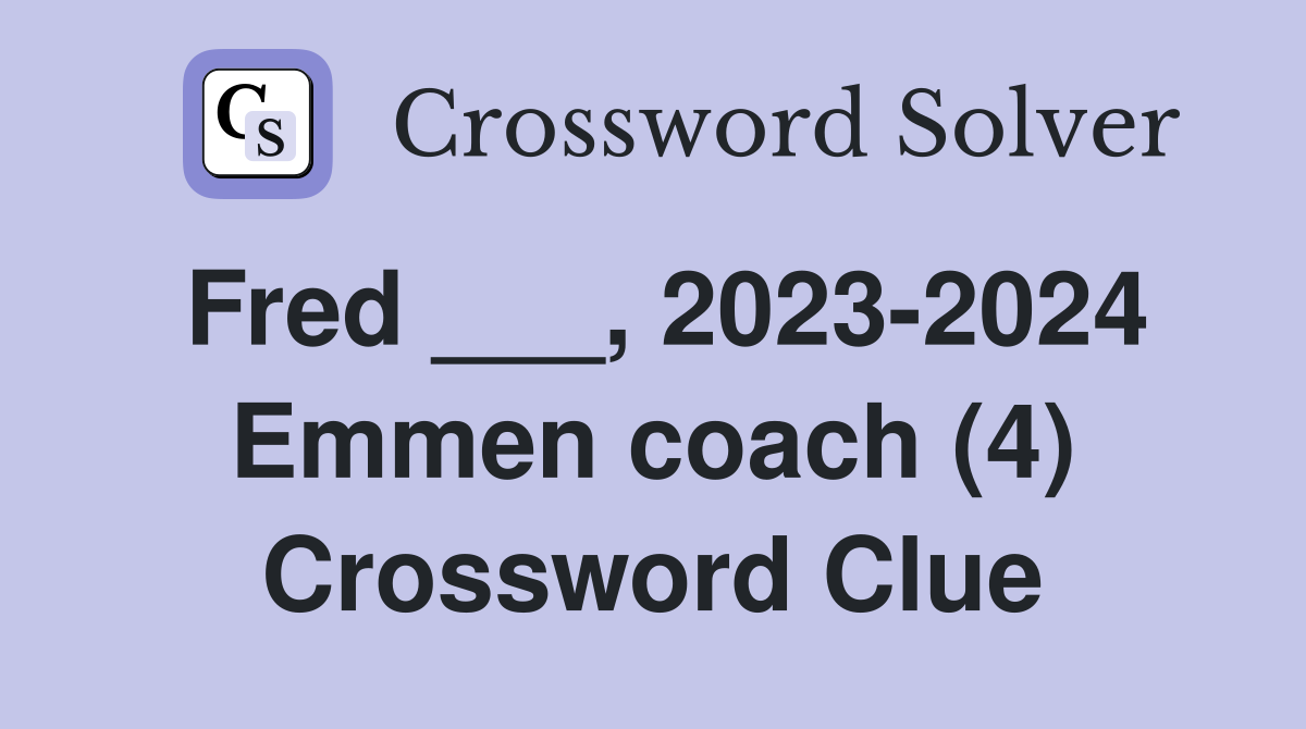 Fred ___, 2023-2024 Emmen coach (4) Crossword Clue