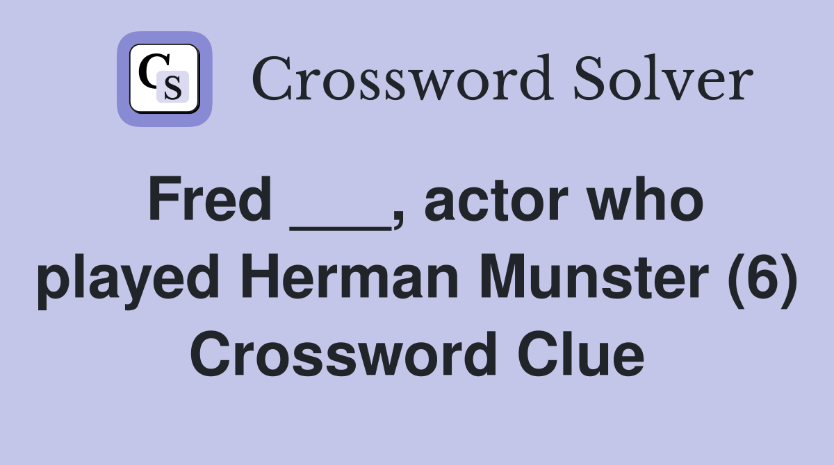 Fred ___, actor who played Herman Munster (6) Crossword Clue