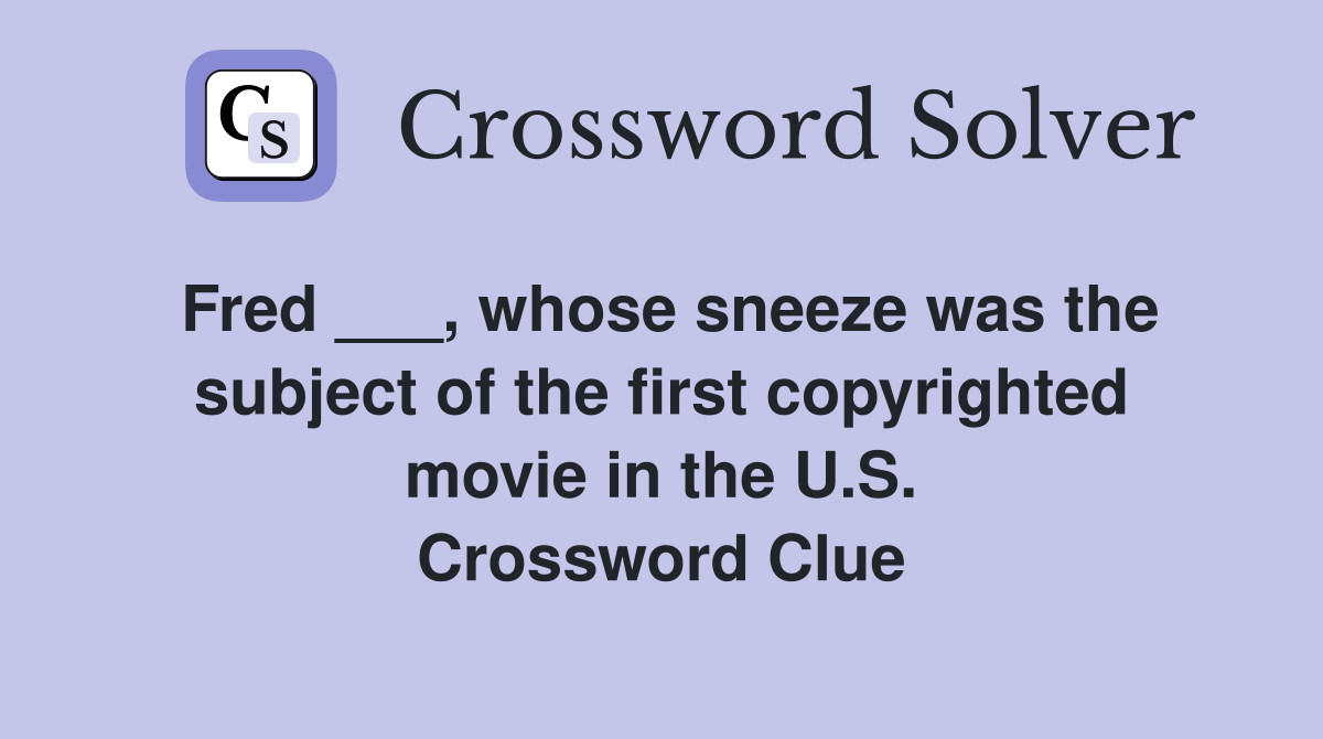 Fred ___, whose sneeze was the subject of the first copyrighted movie in the U.S. Crossword Clue