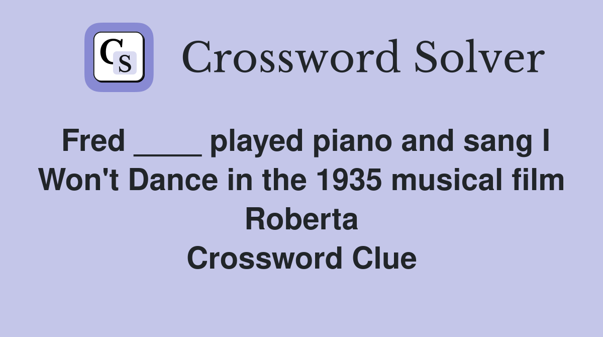 Fred ____ played piano and sang I Won't Dance in the 1935 musical film Roberta Crossword Clue