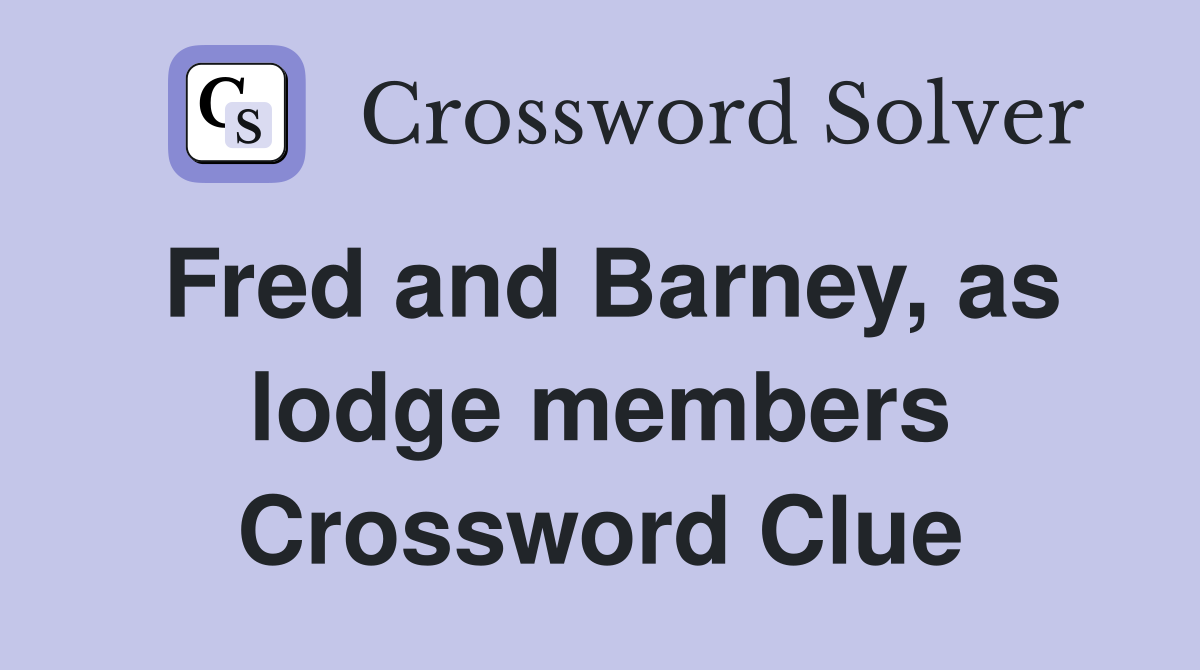 Fred and Barney, as lodge members Crossword Clue