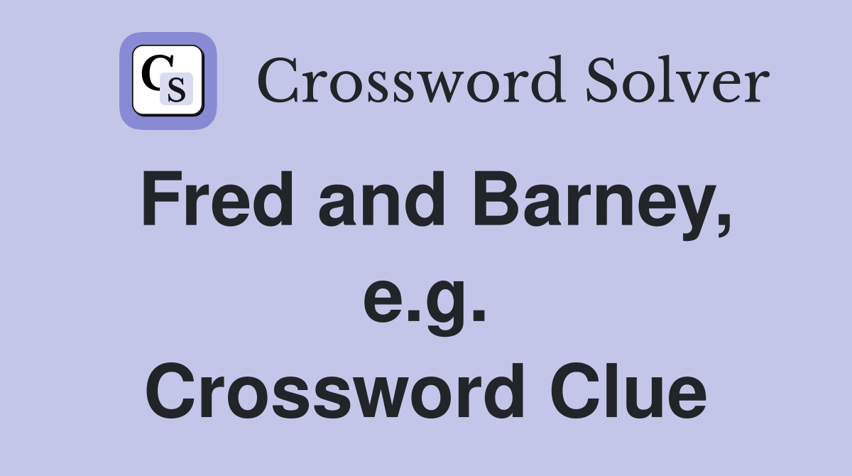 Fred and Barney, e.g. Crossword Clue