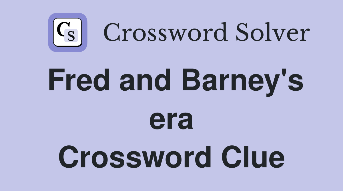 Fred and Barney's era Crossword Clue