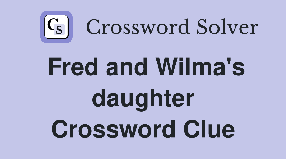 Fred and Wilma's daughter Crossword Clue