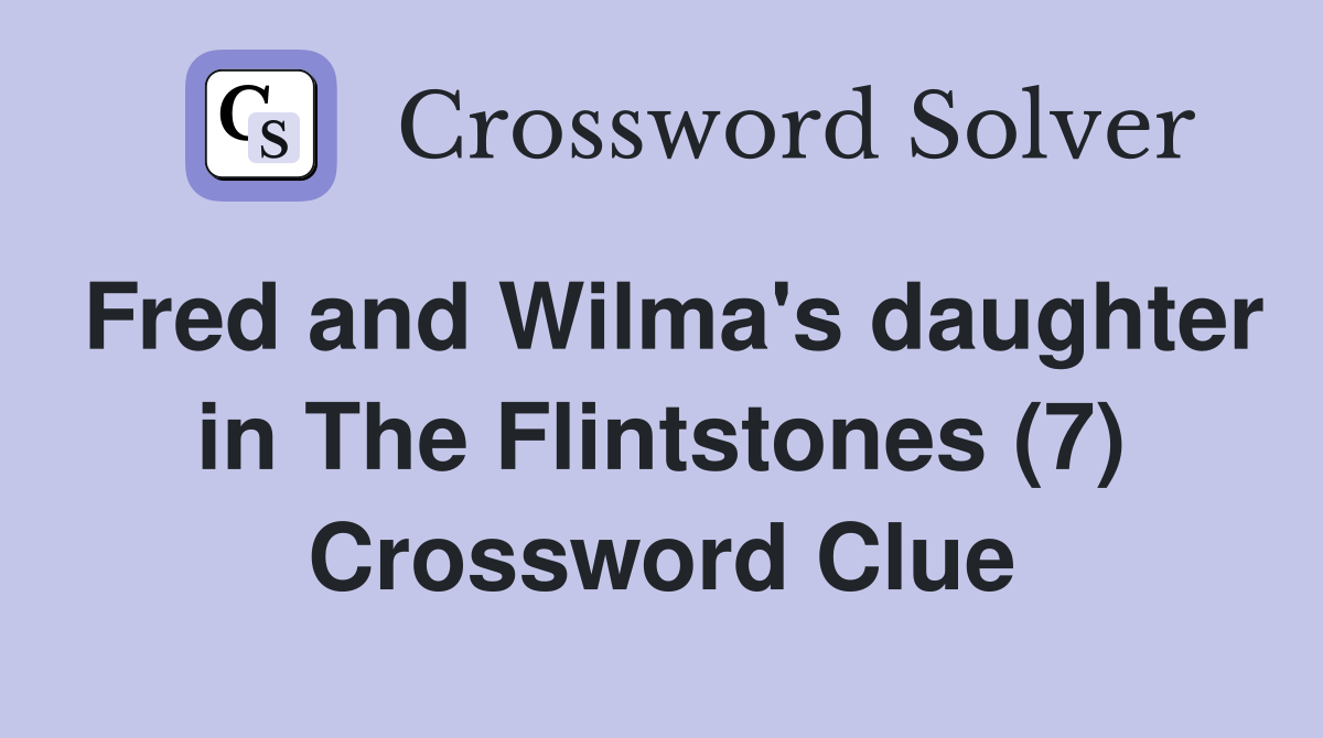 Fred and Wilma's daughter in The Flintstones (7) Crossword Clue