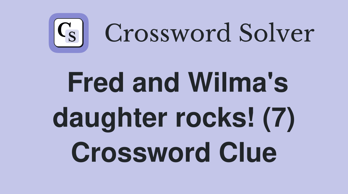 Fred and Wilma's daughter rocks! (7) Crossword Clue