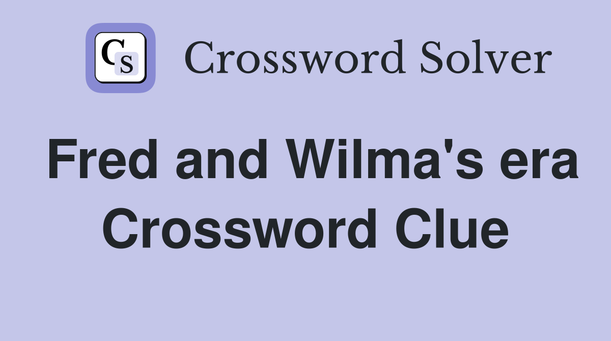 Fred and Wilma's era Crossword Clue