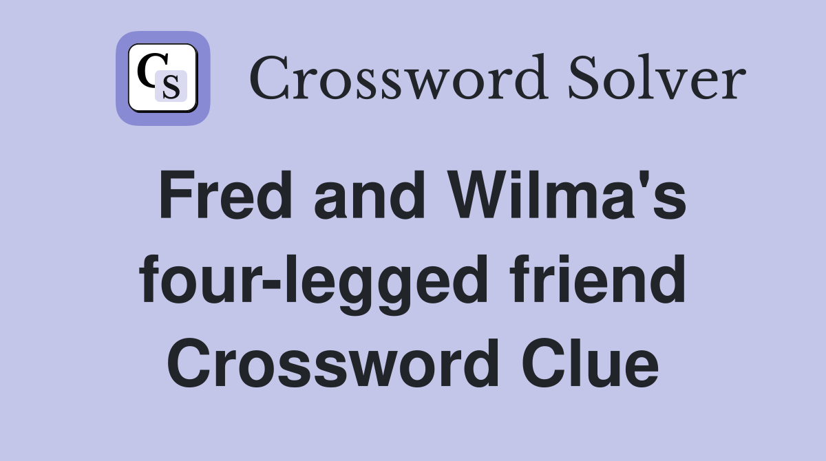 Fred and Wilma's four-legged friend Crossword Clue