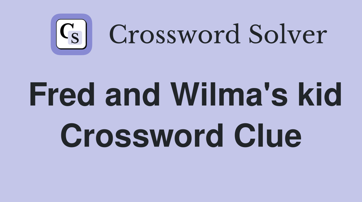Fred and Wilma's kid Crossword Clue