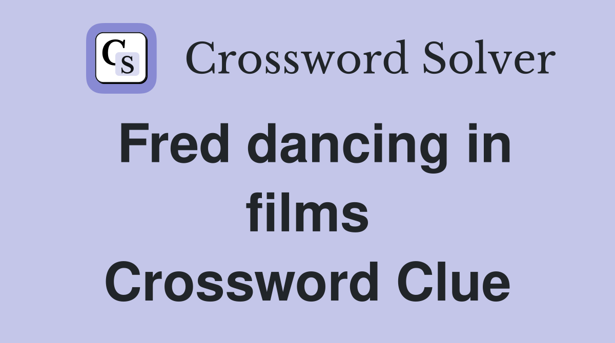 Fred dancing in films Crossword Clue