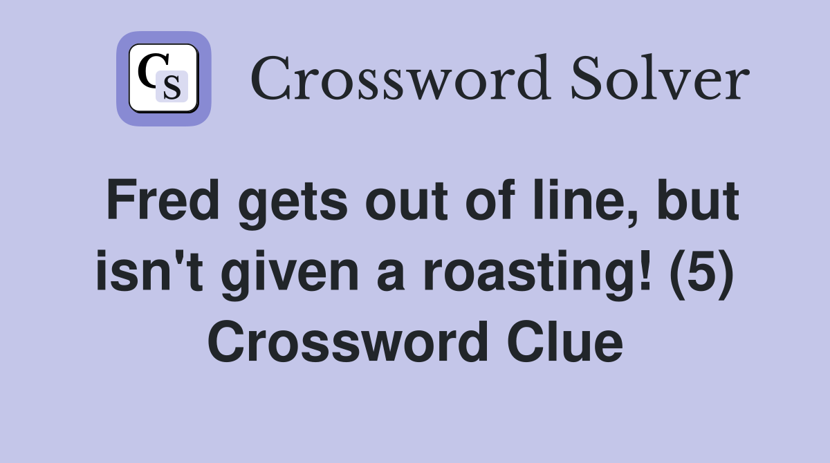 Fred gets out of line, but isn't given a roasting! (5) Crossword Clue