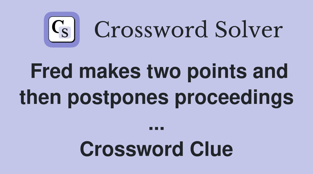 Fred makes two points and then postpones proceedings ... Crossword Clue