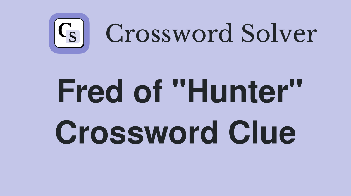 Fred of "Hunter" Crossword Clue