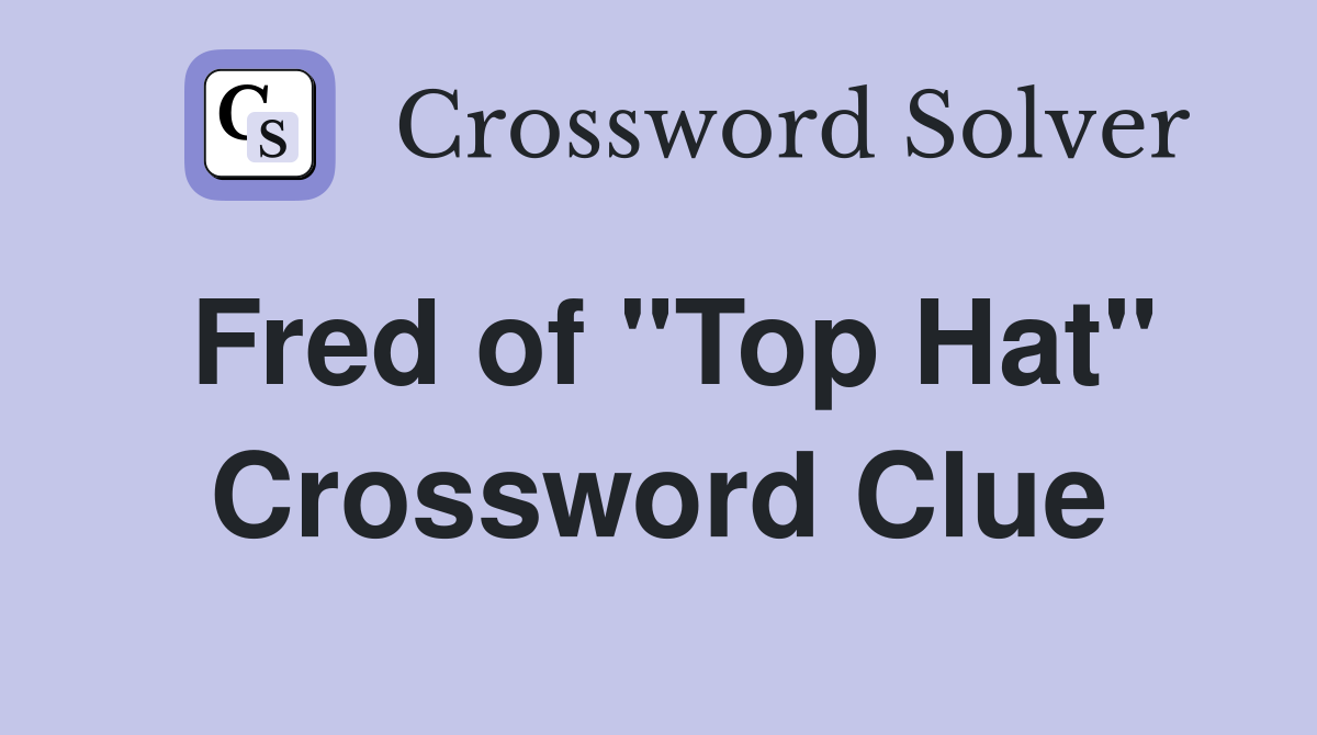 Fred of "Top Hat" Crossword Clue