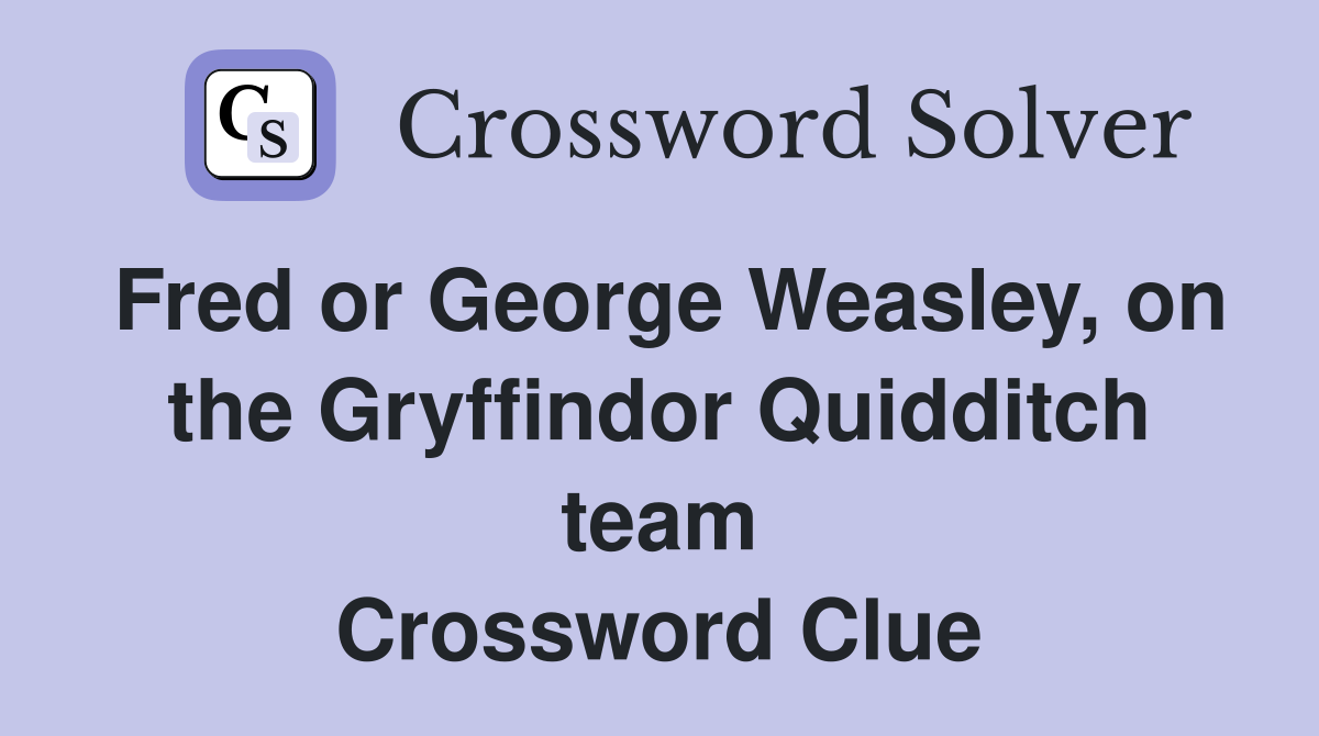Fred or George Weasley, on the Gryffindor Quidditch team Crossword Clue