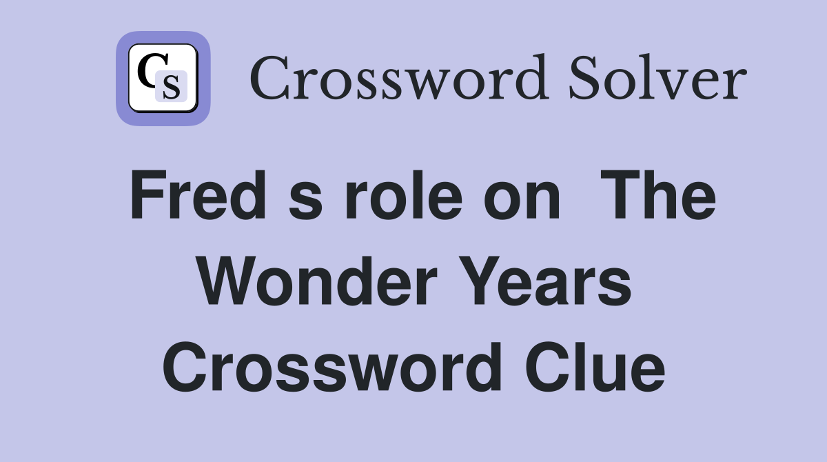 Fred s role on  The Wonder Years Crossword Clue