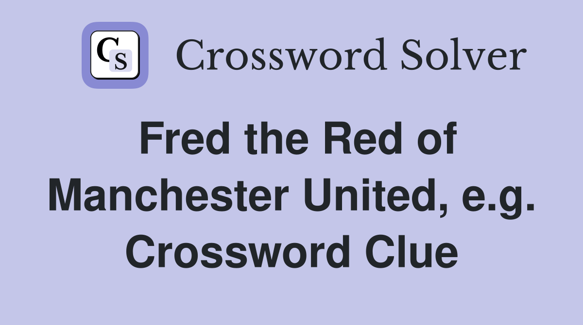 Fred the Red of Manchester United, e.g. Crossword Clue