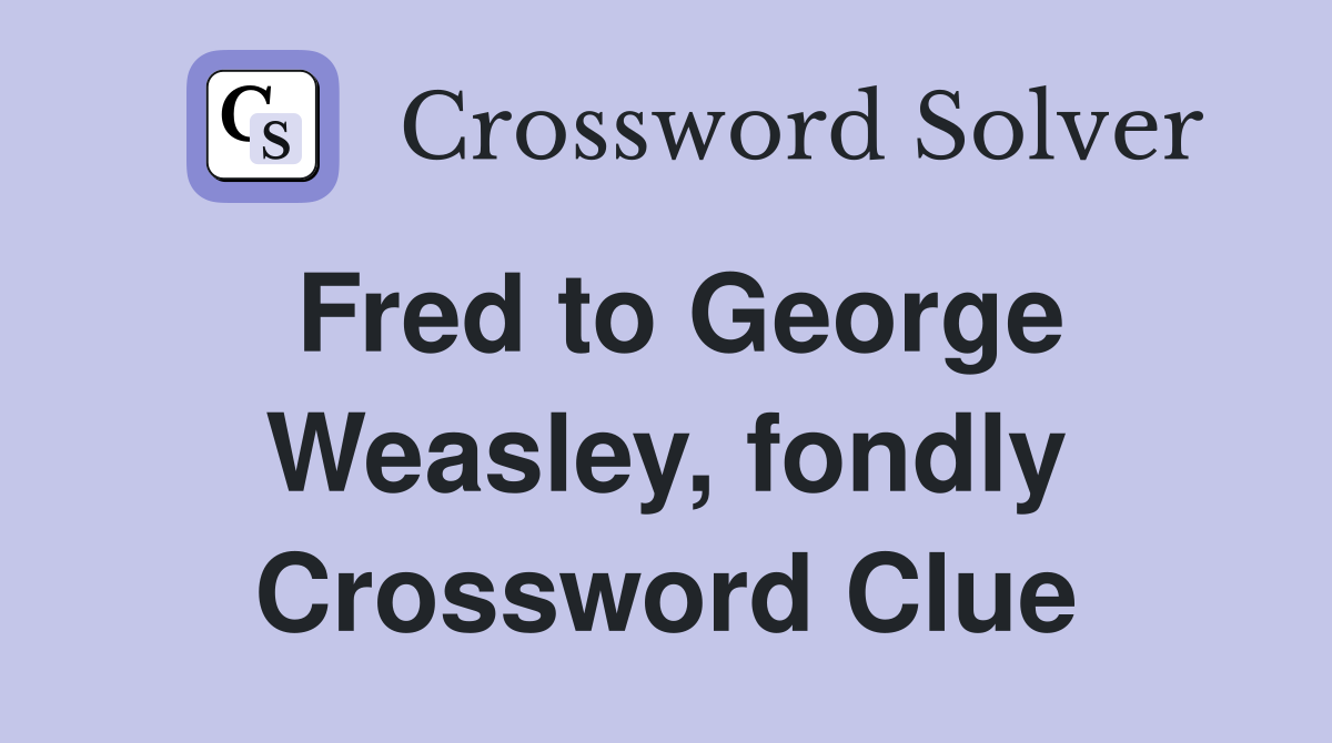 Fred to George Weasley, fondly Crossword Clue