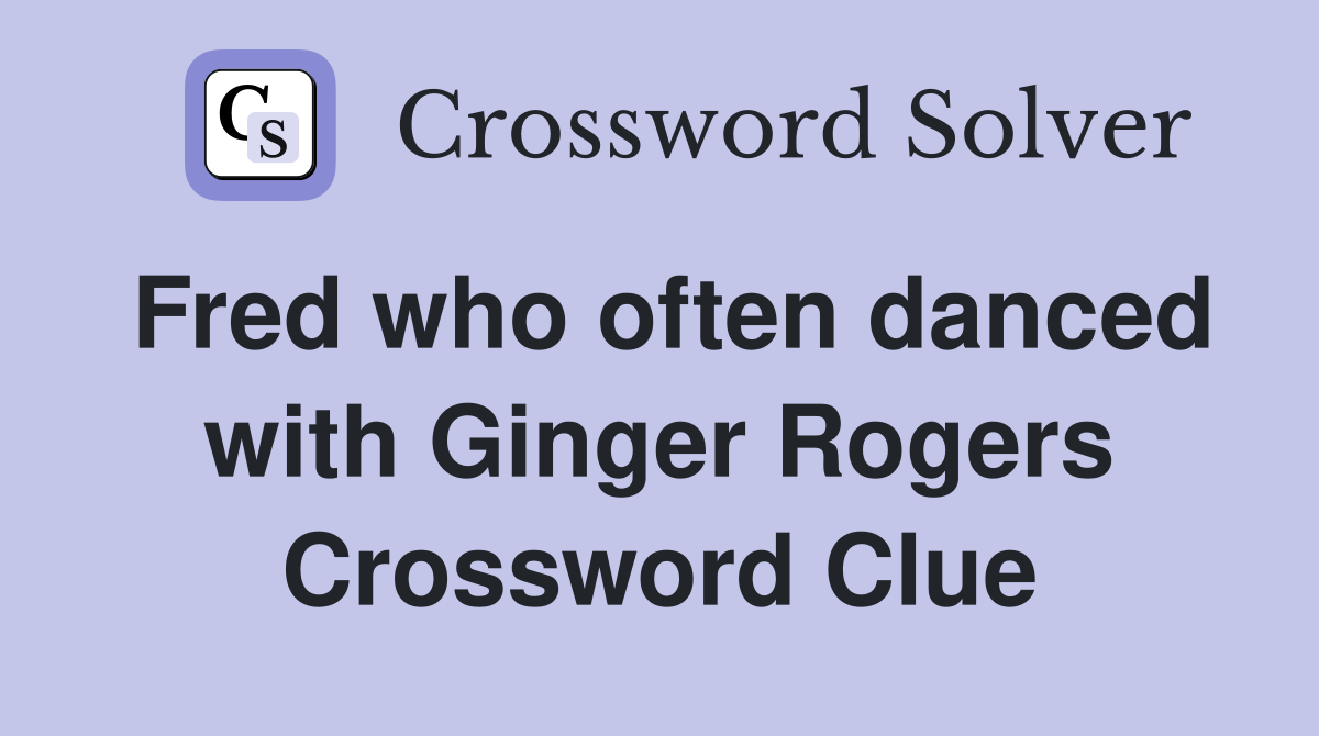 Fred who often danced with Ginger Rogers Crossword Clue