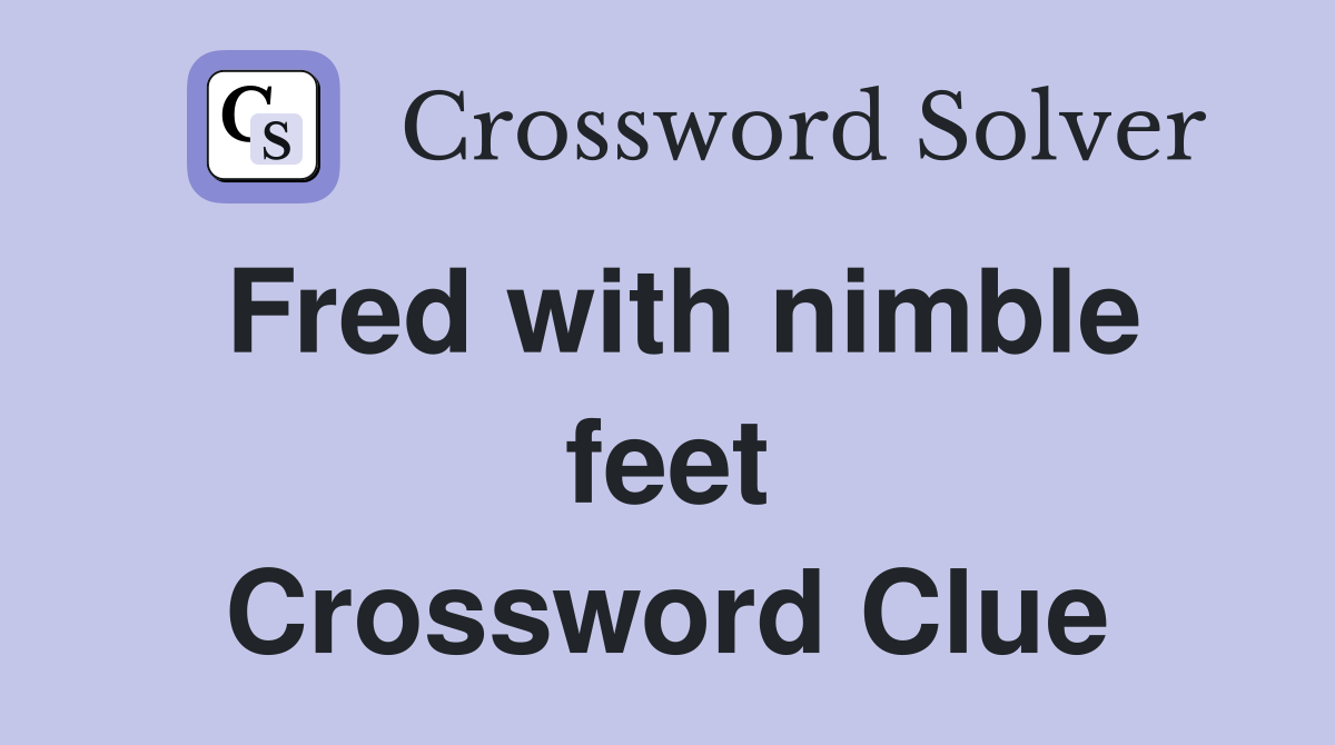 Fred with nimble feet Crossword Clue