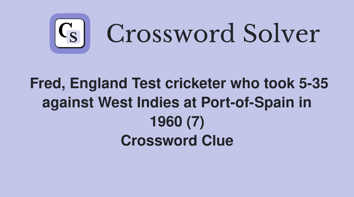 Fred, England Test cricketer who took 5-35 against West Indies at Port-of-Spain in 1960 (7) Crossword Clue
