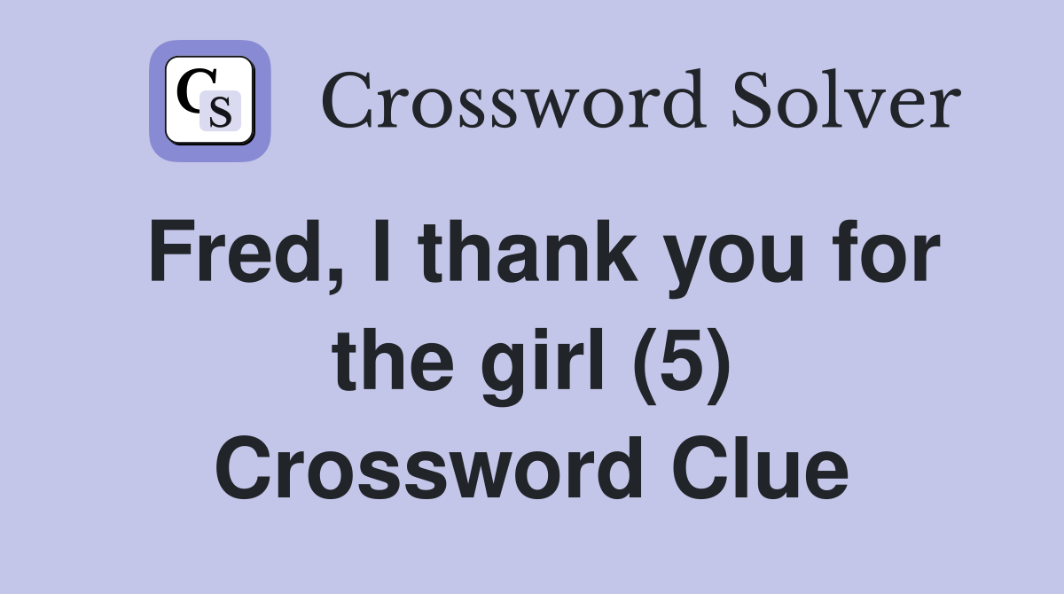 Fred, I thank you for the girl (5) Crossword Clue