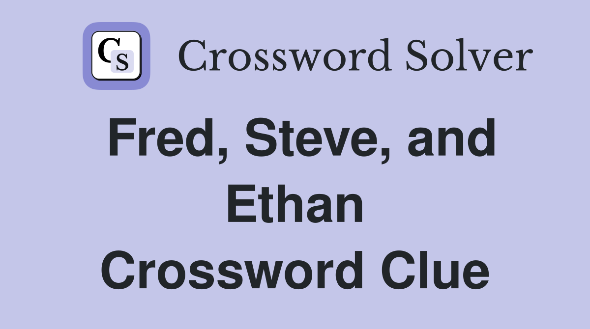 Fred, Steve, and Ethan Crossword Clue