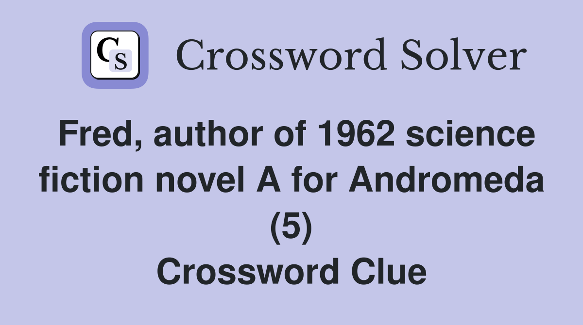 Fred, author of 1962 science fiction novel A for Andromeda (5) Crossword Clue