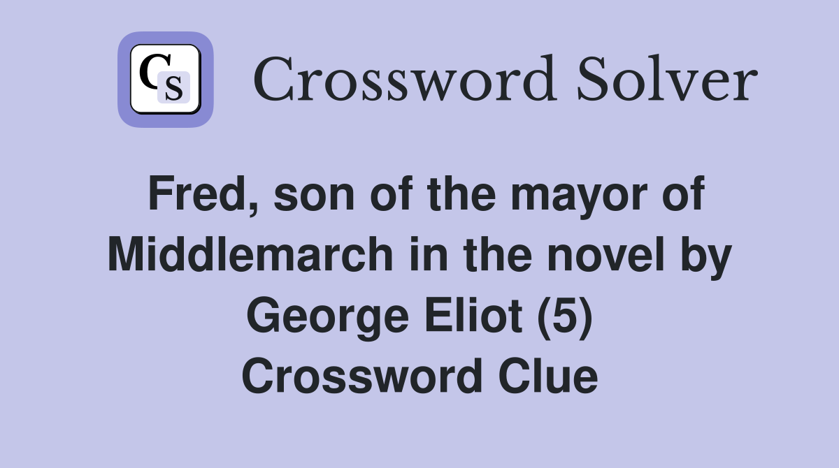 Fred, son of the mayor of Middlemarch in the novel by George Eliot (5) Crossword Clue