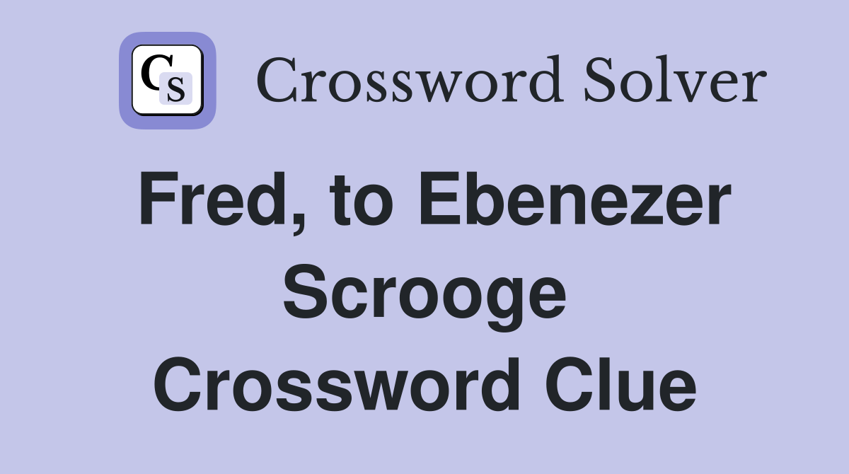 Fred, to Ebenezer Scrooge Crossword Clue