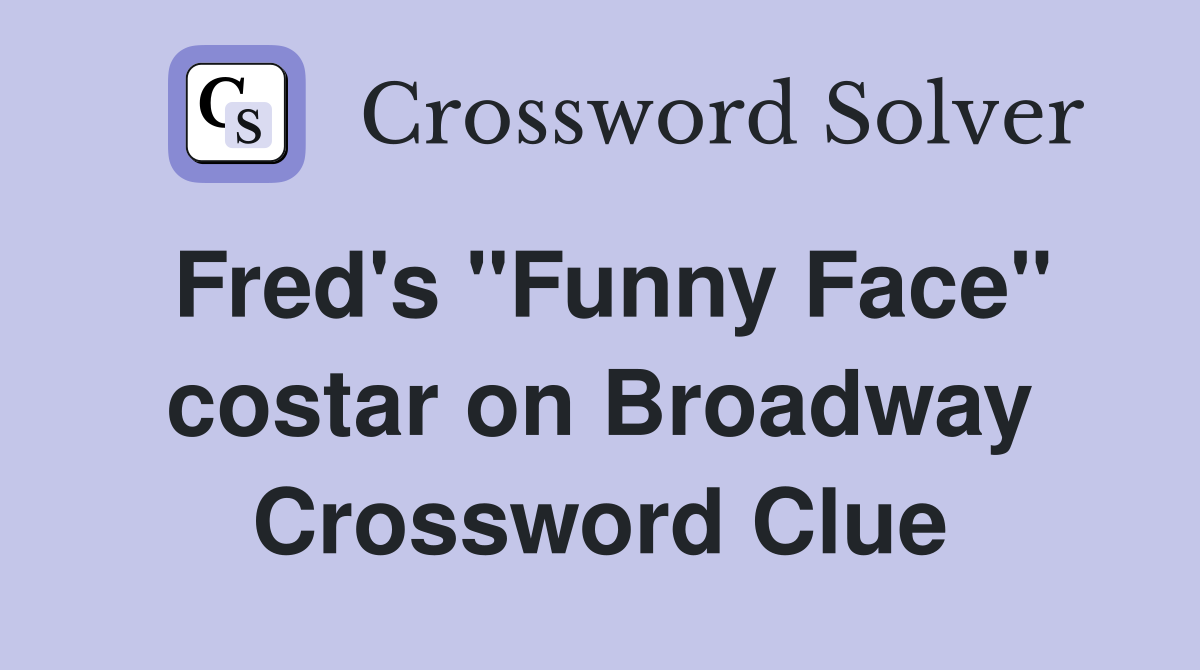 Fred's "Funny Face" costar on Broadway Crossword Clue