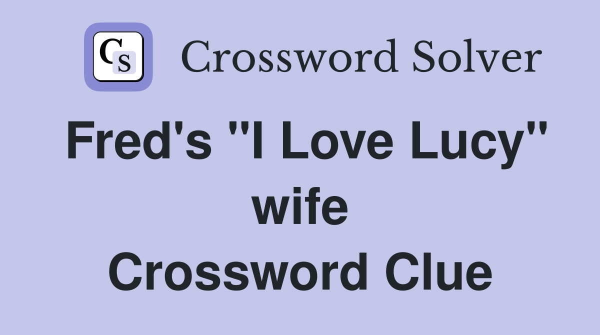 Fred's "I Love Lucy" wife Crossword Clue
