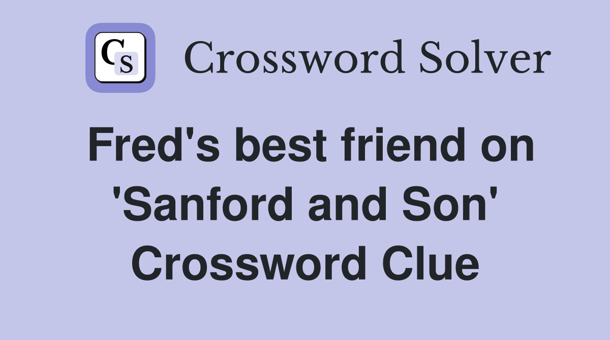 Fred's best friend on 'Sanford and Son' Crossword Clue