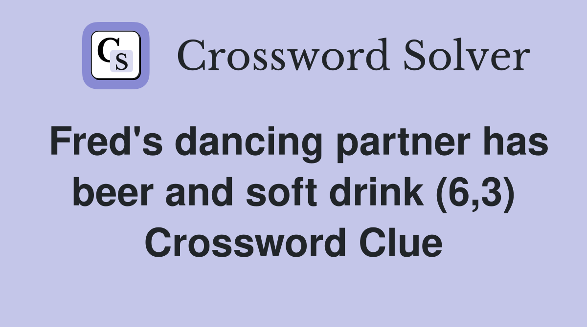 Fred's dancing partner has beer and soft drink (6,3) Crossword Clue