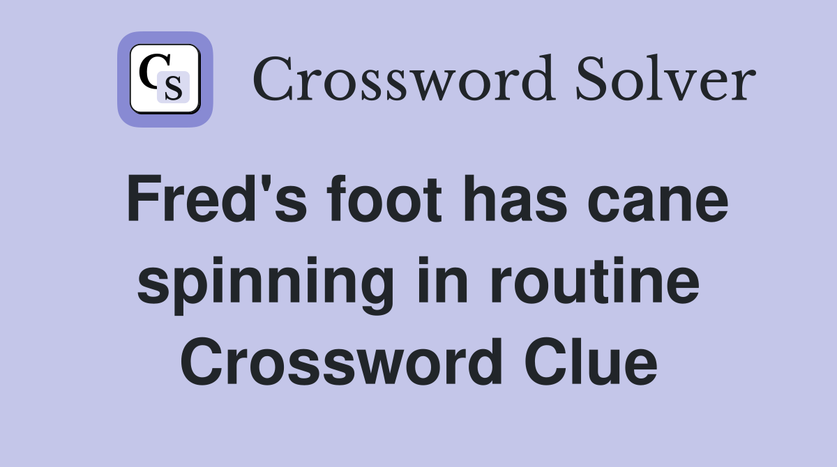 Fred's foot has cane spinning in routine Crossword Clue
