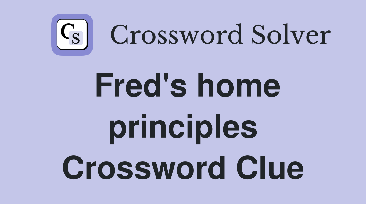 Fred's home principles Crossword Clue
