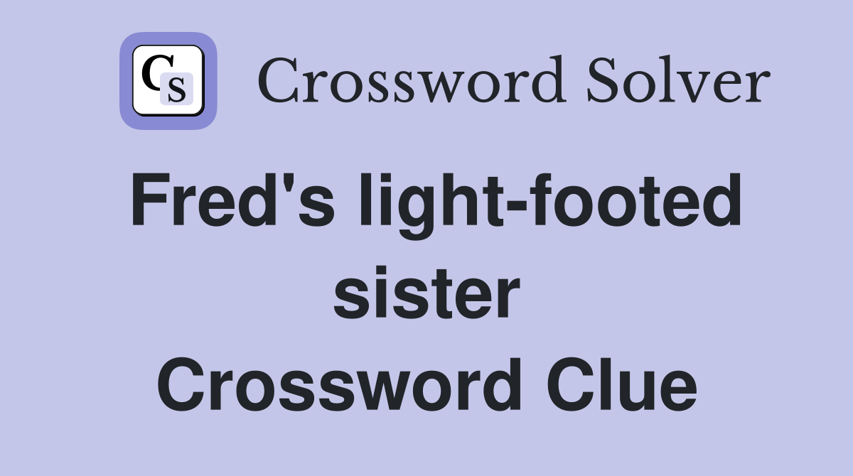 Fred's light-footed sister Crossword Clue