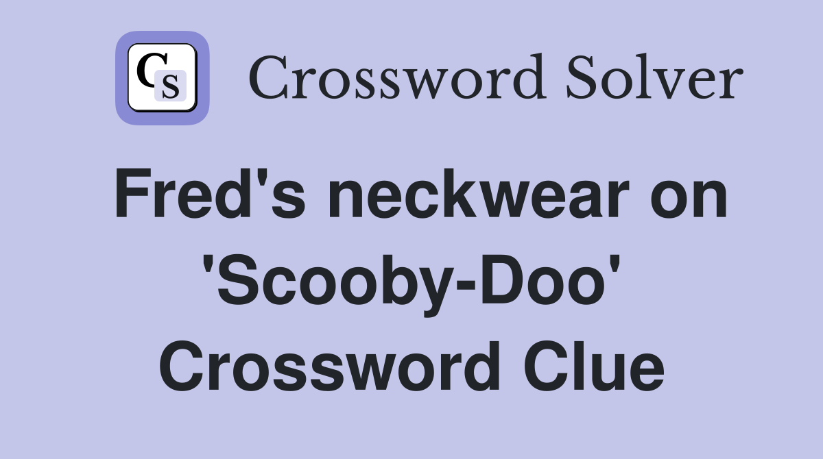 Fred's neckwear on 'Scooby-Doo' Crossword Clue