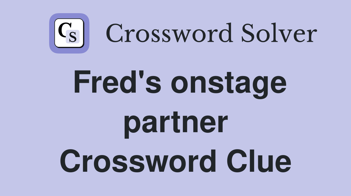 Fred's onstage partner Crossword Clue