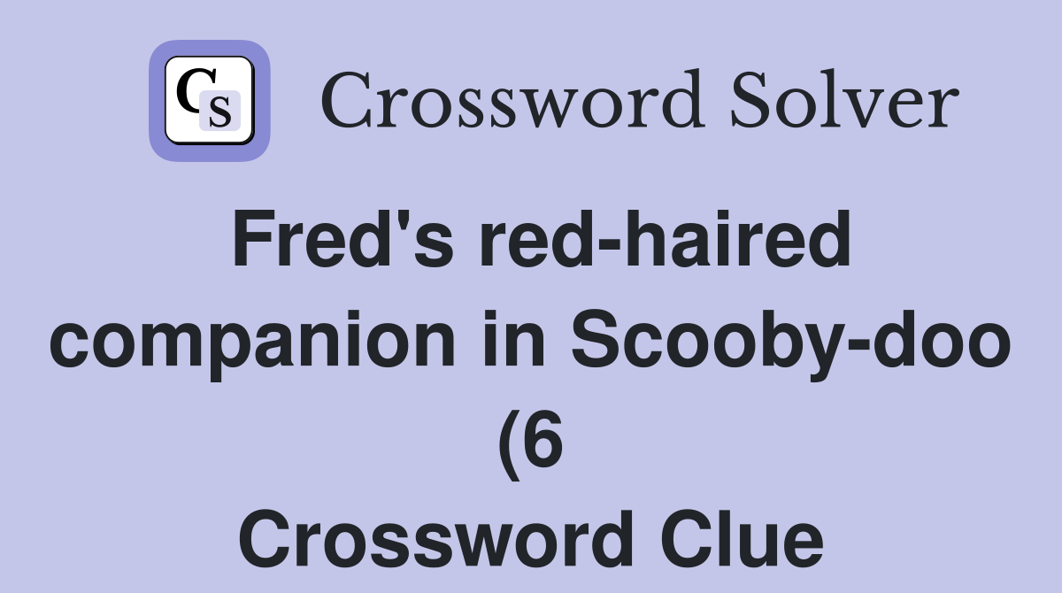 Fred #39 s red haired companion in Scooby doo (6) Crossword Clue Answers Fred #39 s red haired companion in Scooby doo (6) Crossword Clue Answers