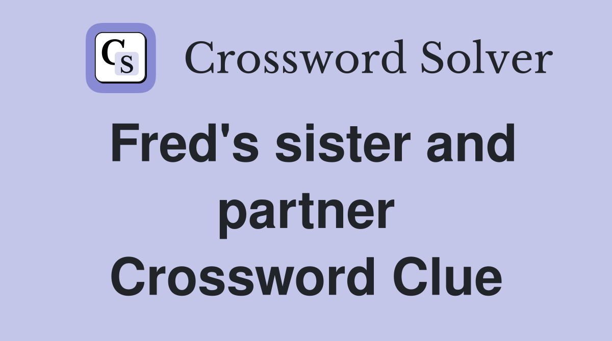 Fred's sister and partner Crossword Clue