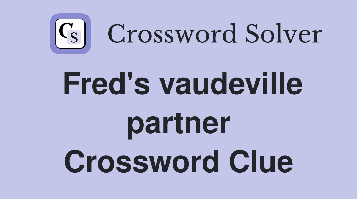 Fred's vaudeville partner Crossword Clue