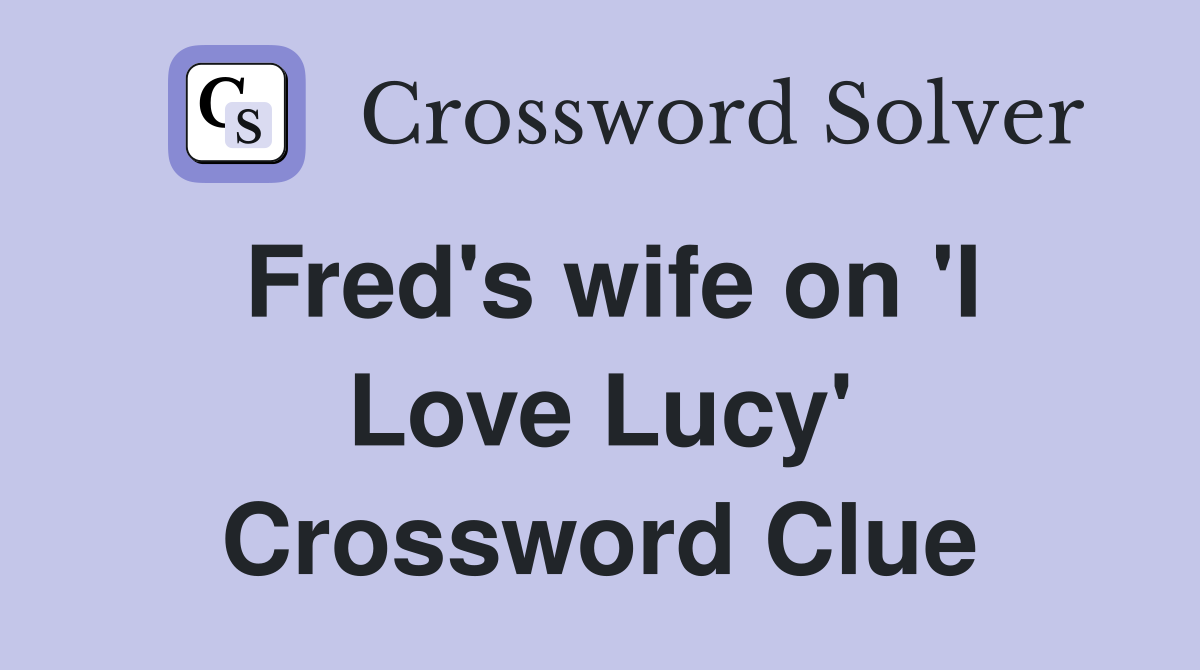 Fred's wife on 'I Love Lucy' Crossword Clue