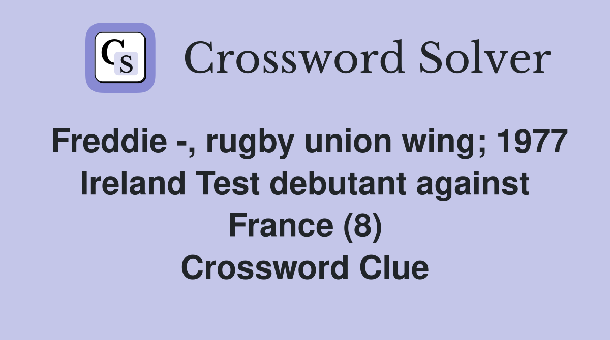 Freddie -, rugby union wing; 1977 Ireland Test debutant against France (8) Crossword Clue